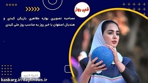 مصاحبه تصویری بهاره مظاهری بازیکن کبدی و هندبال اصفهان به مناسب روز ملی کبدی