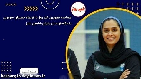 مصاحبه تصویری خبر روز با فریماه حبیبیان سرمربی باشگاه فوتسال بانوان شاهین نطنز