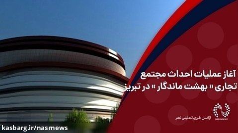 آغاز عملیات احداث مجتمع تجاری « بهشت ماندگار » در تبریز