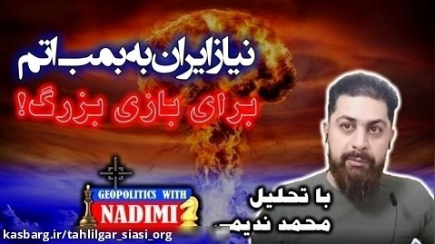 نیاز ایران به بمب اتم، برای بازی بزرگ _ تحلیلگر سیاسی _ محمد ندیمی