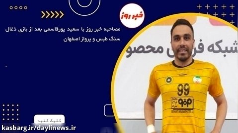 مصاحبه خبر روز با سعید پورقاسمی بعد از بازی ذغال سنگ طبس و پرواز اصفهان